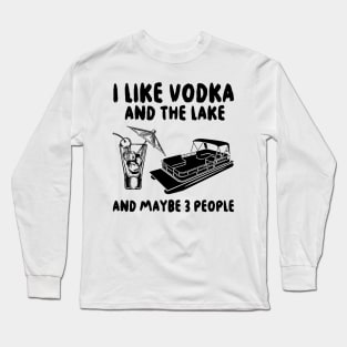 I like Vodka and the Lake and maybe 3 people Long Sleeve T-Shirt